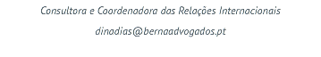 Consultora e Coordenadora das Relações Internacionais dinadias@bernaadvogados.pt